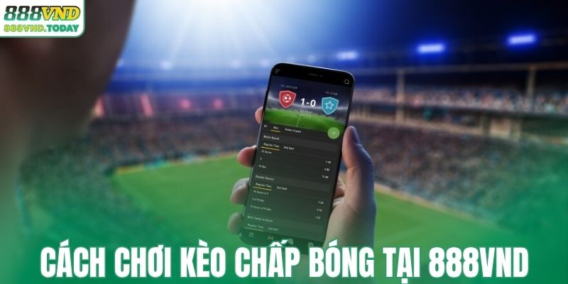 Cách chơi chấp kèo đúng chuẩn tại 888VND