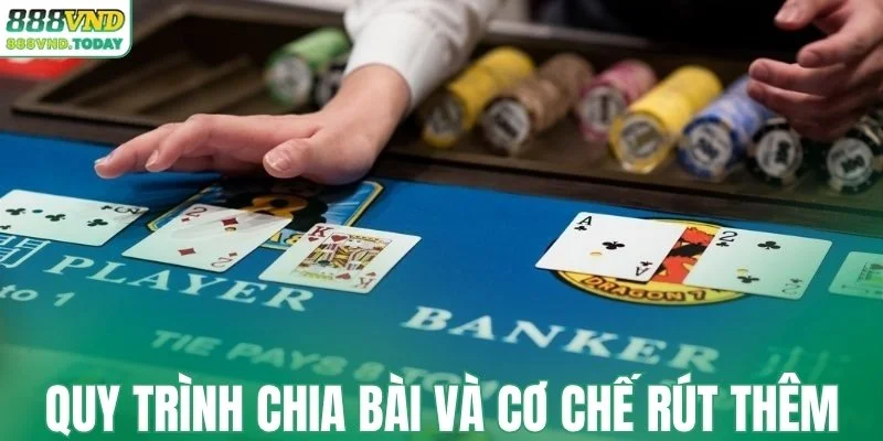 Quy trình chia bài và cơ chế rút thêm