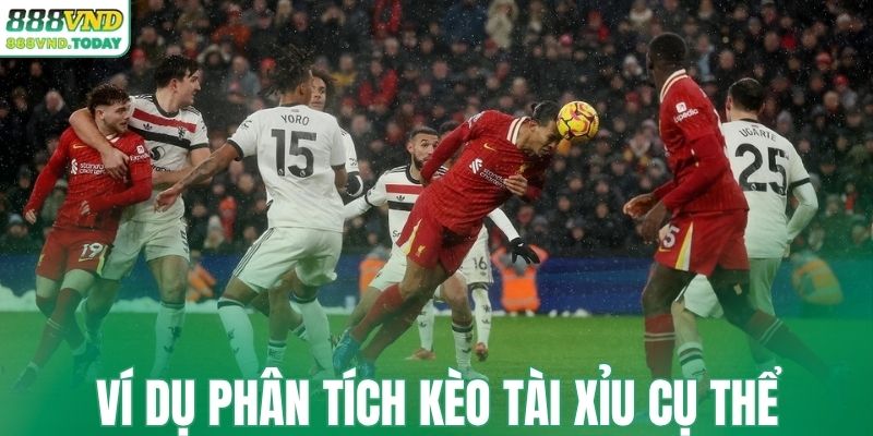 Ví dụ phân tích kèo tài xỉu từ trận cầu đỉnh cao