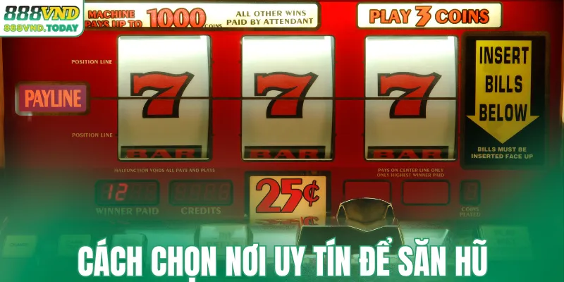 Cách chọn nơi uy tín để săn hũ