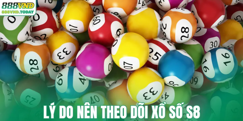 Lý do nên theo dõi xổ số S8