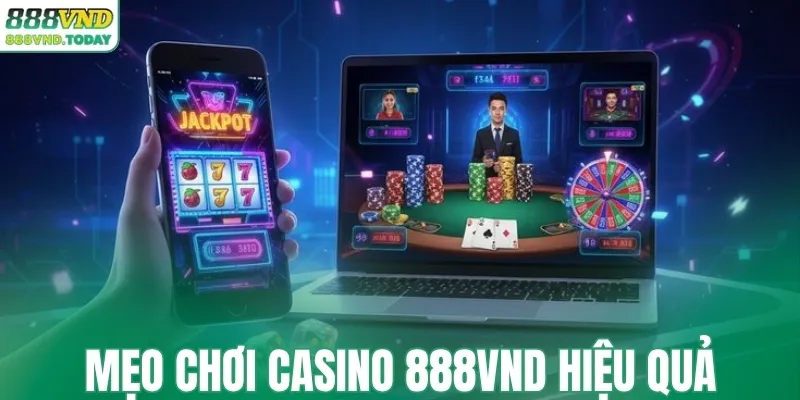 Mẹo chơi casino 888VND hiệu quả
